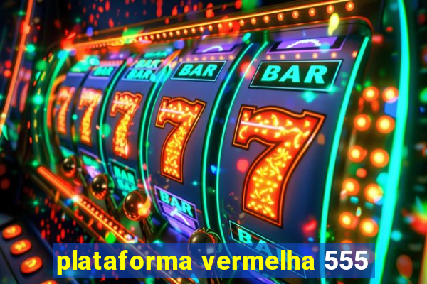 plataforma vermelha 555